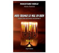DIEU CHANGE LE MAL EN BIEN TOME 2: Quand Dieu écrit avec nos larmes !!