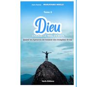 DIEU CHANGE LE MAL EN BIEN TOME 3: Quand les épreuves deviennent des tremplins divins !!