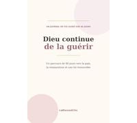 Dieu continue de la guérir: Un parcours de 90 jours vers la paix, la restauration et une foi renouvelée