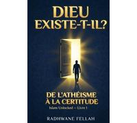 Dieu existe-t-il ?: L'argumentation rationnelle islamique : de l'athéisme à la certitude