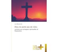 Dieu ne porte pas de rolex: survivre aux arnaques spirituelles et financières