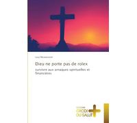 Dieu ne porte pas de rolex: survivre aux arnaques spirituelles et financières