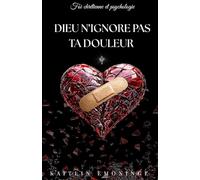 Dieu n'ignore pas ta douleur: Foi chrétienne et psychologie