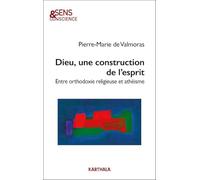 Dieu, une construction de l'esprit: Entre orthodoxie religieuse et athéisme