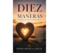 Diez Maneras de amar, de vivir y dejar huella