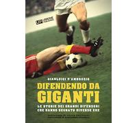 Difendendo da giganti. Le storie dei grandi difensori che hanno segnato diverse ere