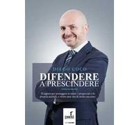 Difendere a prescindere. Il segreto per proteggere se stessi, i propri cari e la propria azienda, e vivere una vita di sicuro successo