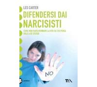 Difendersi dai narcisisti. Come non farsi rovinare la vita da chi pensa solo a se stesso