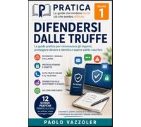 Difendersi Dalle Truffe: La guida pratica per riconoscere gli inganni, proteggere denaro e identità e sapere subito cosa fare