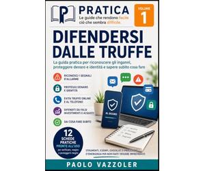 Difendersi Dalle Truffe: La guida pratica per riconoscere gli inganni, proteggere denaro e identità e sapere subito cosa fare