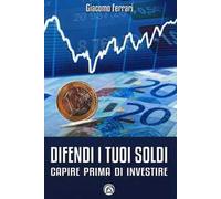 Difendi i tuoi soldi. Capire prima di investire