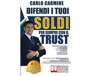Difendi I Tuoi Soldi Per Sempre Con Il Trust: Tecniche e Strategie Per Difendere il Tuo Patrimonio e la Tua Famiglia in 7+1 Casi Anche Se Non Sai Da Dove Iniziare