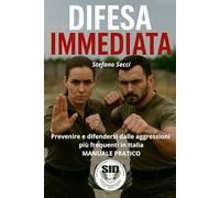 Difesa Immediata: Prevenire e difendersi dalle aggressioni più frequenti in Italia, Manuale Pratico