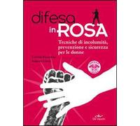 Difesa in rosa. Tecniche di incolumità, prevenzione e sicurezza per le donne