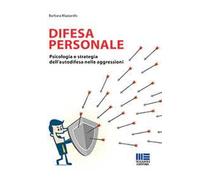 Difesa personale. Psicologia e strategia dell'autodifesa nelle aggressioni