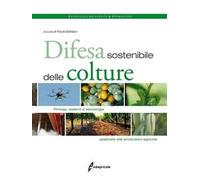 Difesa sostenibile delle colture. Principi, sistemi e tecnologie applicate alle produzioni agricole