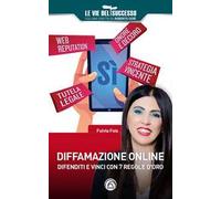 Diffamazione online. Difenditi e vinci con 7 regole d'oro