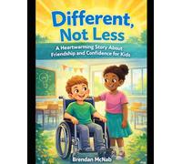 Different, Not Less: A Story About Friendship, Confidence, and Seeing Strength in Every Ability