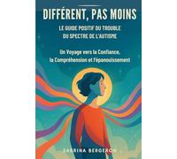 Différent, pas Moins : Le Guide Positif du Trouble du Spectre de l’Autisme: Un Voyage vers la Confiance, la Compréhension et l’Épanouissement