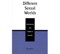 Different Sexual Worlds: Contemporary Case Studies on Sexuality: Contemporary Case Studies of Sexuality
