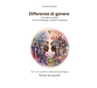 Differenze di genere: Una lettura olistica tra neurobiologia, società e ambiente. Con una sezione sulla psicopatologia. Salute ed equità