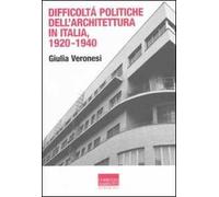 Difficoltà politiche dell'architettura in Italia 1920-1940. Ediz. illustrata