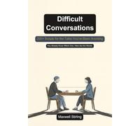 Difficult Conversations: 200+ Word-for-Word Scripts for the Talks You've Been Avoiding - At Work, At Home, and With the People You Love