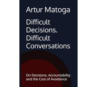 Difficult Decisions. Difficult Conversations: On Decisions, Accountability and the Cost of Avoidance