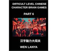 Difficult Level Chinese Character Brain Games (Part 6)- Tough yet Fun Puzzles for All Ages Incorporating Multiple Choice Questions and Solutions to ... Character Recognition at HSK All Levels