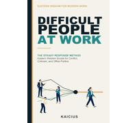 Difficult People at Work: The STEADY Response Method: Eastern Wisdom Scripts for Conflict, Criticism, and Office Politics
