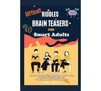 Difficult Riddles and Brain Teasers for Smart Adults: Challenging Brain Teaser Puzzles and Mental Exercises to Sharpen Your Mind