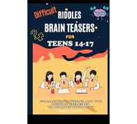 Difficult Riddles and Brain Teasers for Smart Teens (14-17): Fun and Challenging Puzzles, Riddles to Sharpen Young Minds