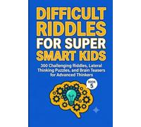 Difficult Riddles for Super Smart Kids, Lateral Thinking Puzzles, and Brain Tea: 300 Challenging Riddles, Lateral Thinking Puzzles, and Brain Teasers for Advanced Thinkers