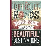 Difficult roads often lead to beautiful destinations. Notebook with motivational quote for work.: Inspirational Sayings for positive mental attitude, ... Writing. Perfect Gift for Adults and Teens.