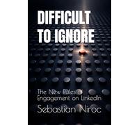 DIFFICULT TO IGNORE: The New Rules of Engagement on LinkedIn