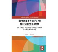 Difficult Women on Television Drama: The Gender Politics Of Complex Women In Serial Narratives