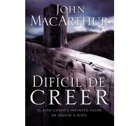 Difícil de Creer: El alto costo e infinito valor de seguir a Jesús - MacAr...