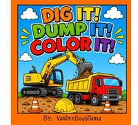 Dig It! Dump It! Color It!: A Fun Construction Vehicle Coloring Book for Kids Ages 2-8 Featuring Excavators, Dump Trucks, Bulldozers, Forklifts & More