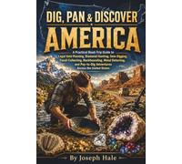 Dig, Pan & Discover America: A Practical Road-Trip Guide to Legal Gold Panning, Diamond Hunting, Gem Digging, Fossils, Rockhounding, Metal Detecting & Pay-to-Dig Adventures Across the United States