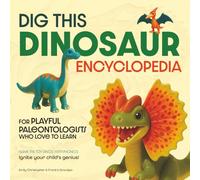 DIG THIS DINOSAUR ENCYCLOPEDIA: For Playful Paleontologists Who Love to Learn