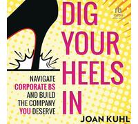 Dig Your Heels in: Navigate Corporate Bs and Build the Company You Deserve