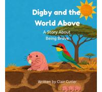 Digby and the World Above: A Story About Being Brave