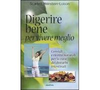 Digerire bene per vivere meglio. Consigli e ricette naturali per la cura dei disturbi intestinali