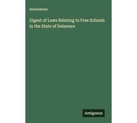 Digest of Laws Relating to Free Schools in the State of Delaware