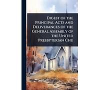 Digest of the Principal Acts and Deliverances of the General Assembly of the United Presbyterian Chu