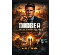 DIGGER: A Darkly Comic Breakdown of Power, Chaos, and Redemption in Digger - Starring Tom Cruise (Thomas Cruise Mapother IV)