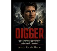DIGGER: Power, Consequence, and Redemption Through the Story of Tom Cruise’s World-Leading Protagonist