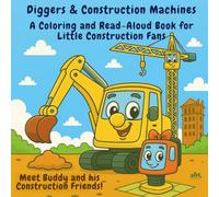 Diggers & Construction Machines - A Coloring and Read-Aloud Book for Little Construction Fans: Meet Buddy and his Construction Friends!
