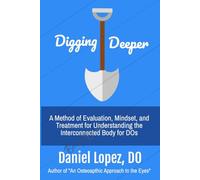 Digging Deeper: A Method of Evaluation, Mindset, and Treatment for Understanding the Interconnected Body for DOs