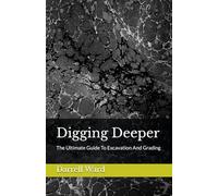 Digging Deeper: The Ultimate Guide To Excavation and Grading